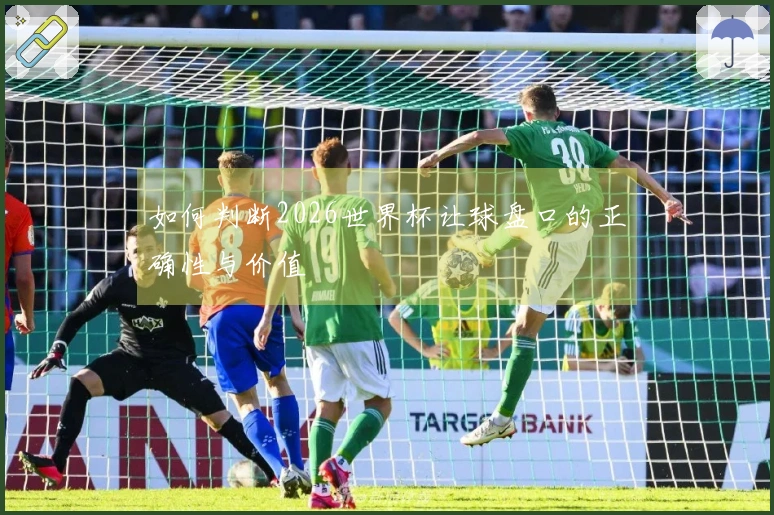 如何判断2026世界杯让球盘口的正确性与价值