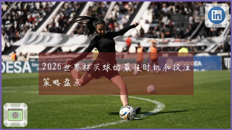 2026世界杯买球的最佳时机和投注策略盘点