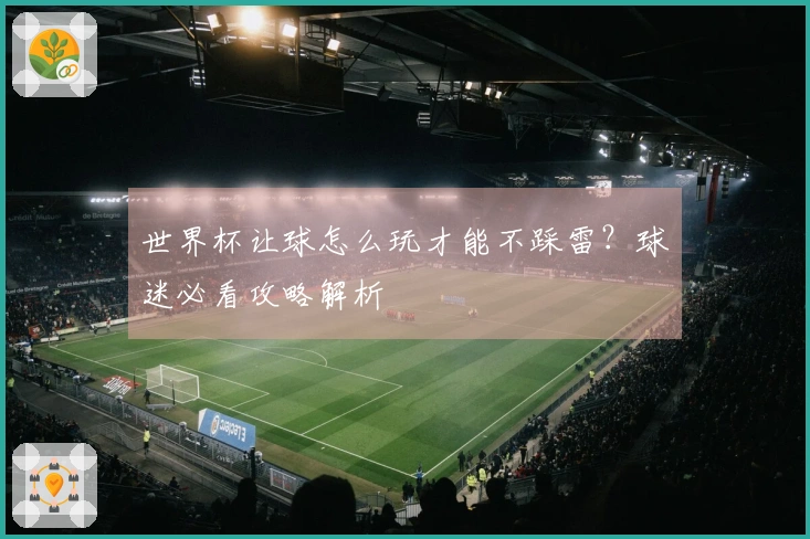 世界杯让球怎么玩才能不踩雷？球迷必看攻略解析